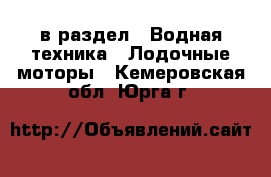  в раздел : Водная техника » Лодочные моторы . Кемеровская обл.,Юрга г.